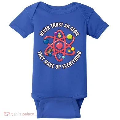 Never Trust An Atom They Make Up Everything Great Gift Baby Bodysuit