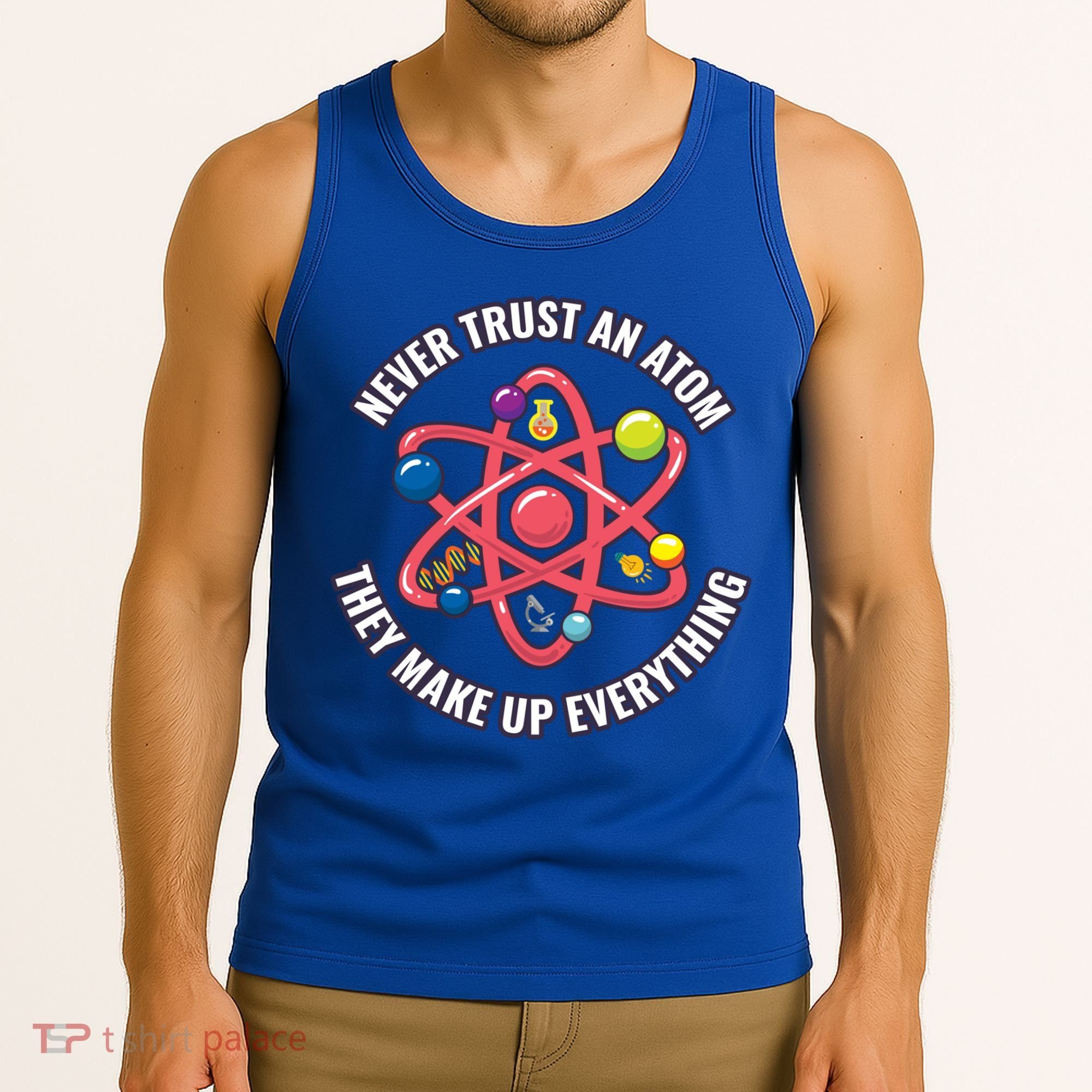 Never Trust An Atom They Make Up Everything Great Gift Tank Top