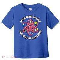 Never Trust An Atom They Make Up Everything Great Gift Toddler T-Shirt thumb 0