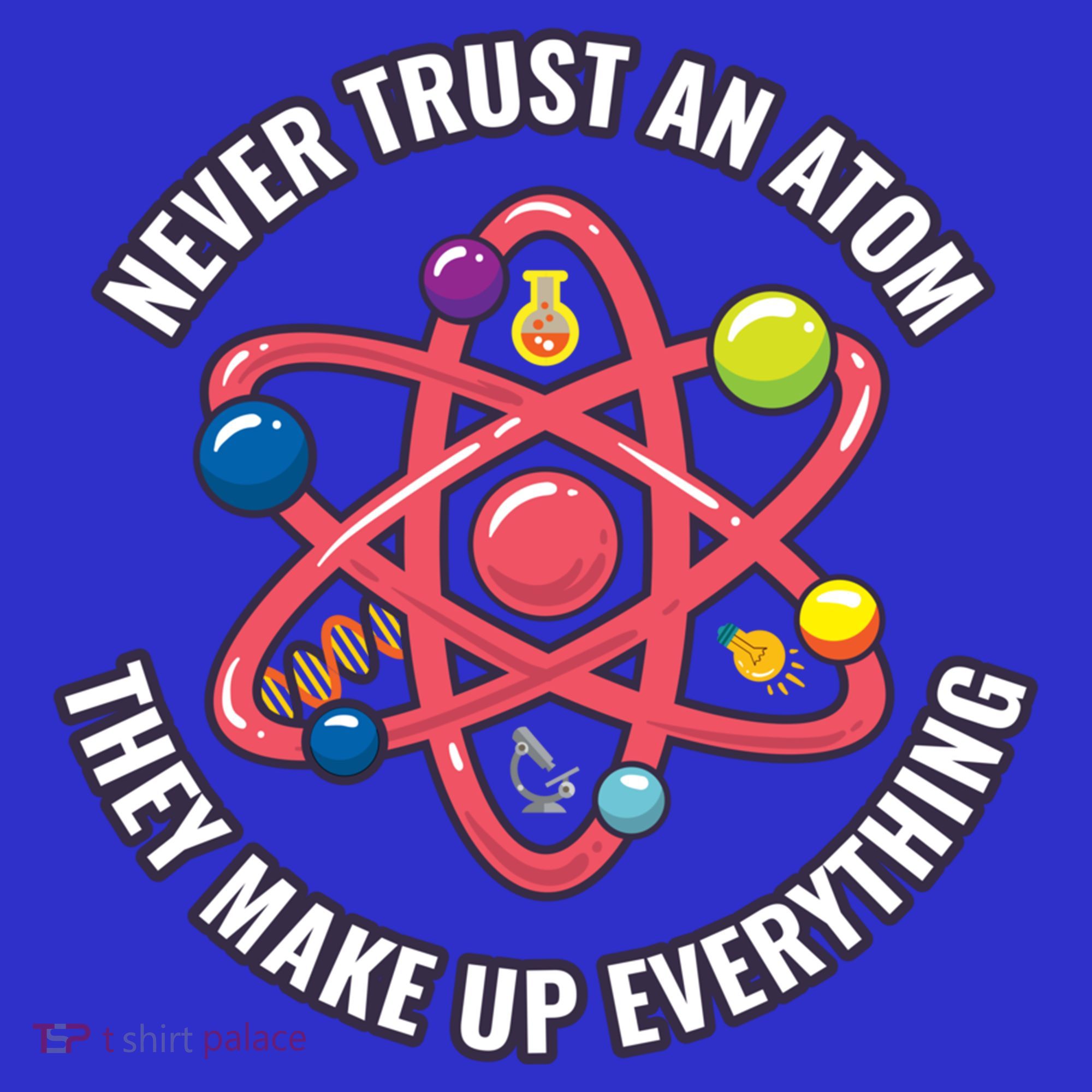 Never Trust An Atom They Make Up Everything Great Gift Kids T-Shirt