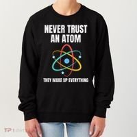 Never Trust An Atom They Make Up Everything Science Teacher Women's Sweatshirt thumb 0