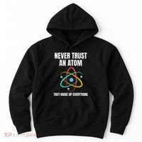 Never Trust An Atom They Make Up Everything Science Teacher Hoodie thumb 0