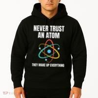 Never Trust An Atom They Make Up Everything Science Teacher Hoodie thumb 2