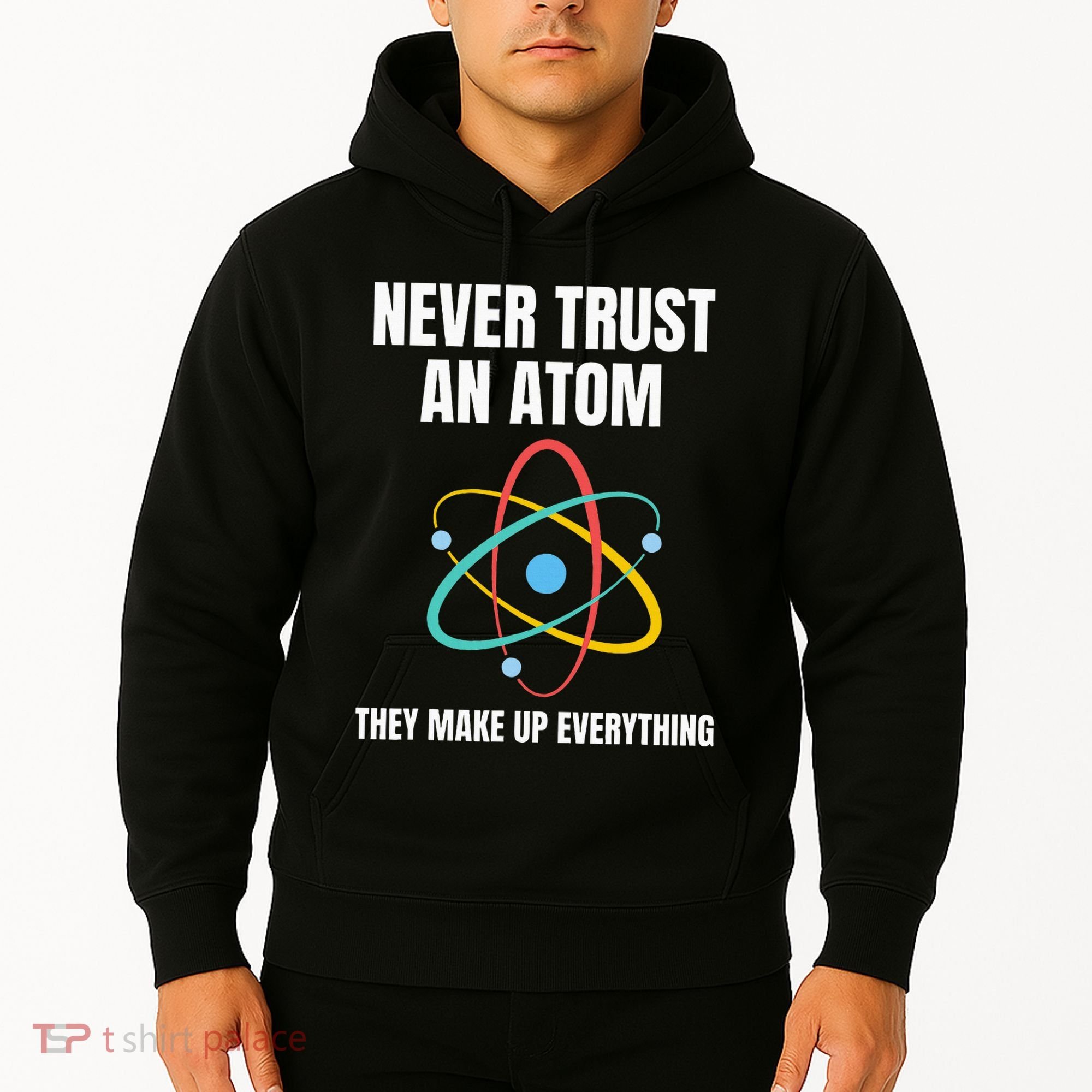 Never Trust An Atom They Make Up Everything Science Teacher Hoodie