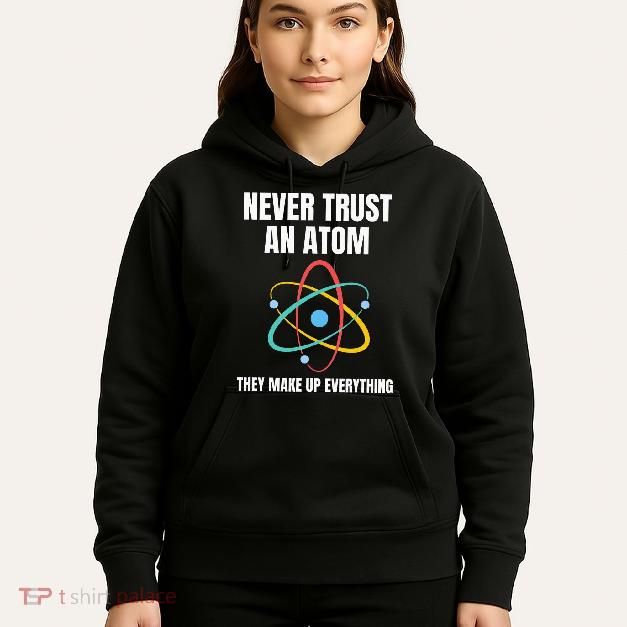 Never Trust An Atom They Make Up Everything Science Teacher Hoodie