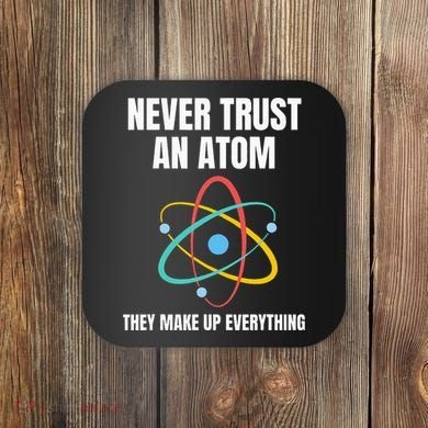 Never Trust An Atom They Make Up Everything Science Teacher Coaster