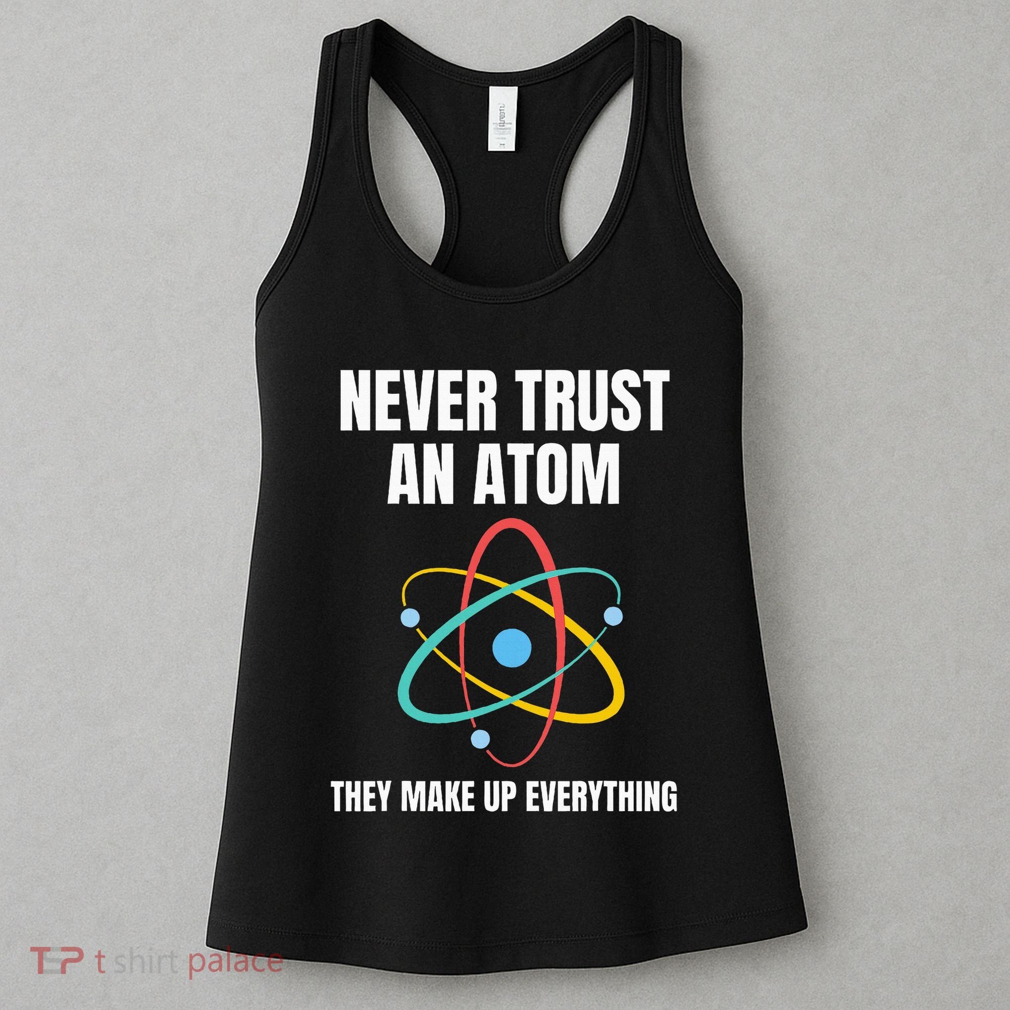 Never Trust An Atom They Make Up Everything Science Teacher Women's Tank Top