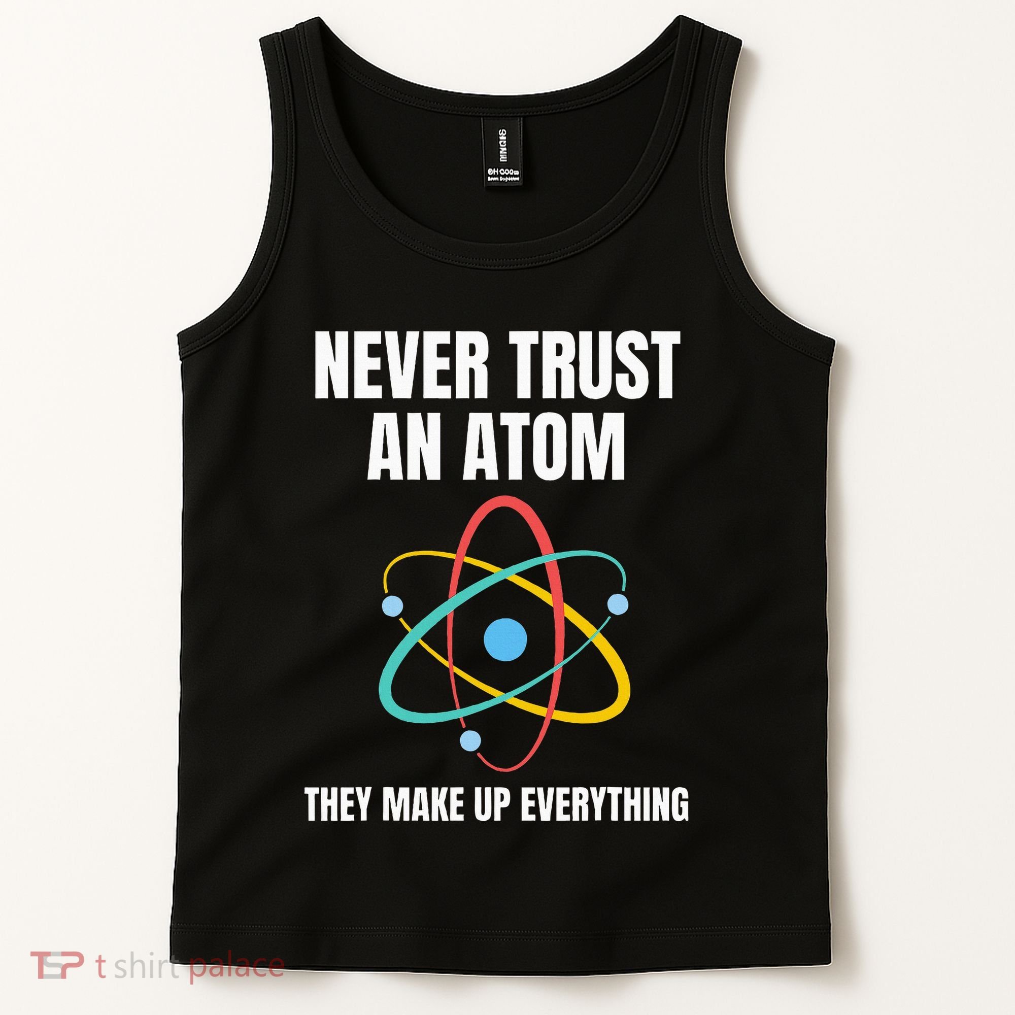 Never Trust An Atom They Make Up Everything Science Teacher Tank Top