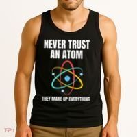 Never Trust An Atom They Make Up Everything Science Teacher Tank Top thumb 3