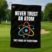 Never Trust An Atom They Make Up Everything Science Teacher Golf Towel thumb 1
