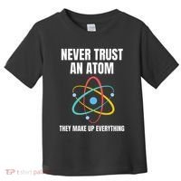 Never Trust An Atom They Make Up Everything Science Teacher Toddler T-Shirt thumb 0