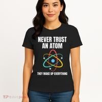 Never Trust An Atom They Make Up Everything Science Teacher Women's T-Shirt thumb 4