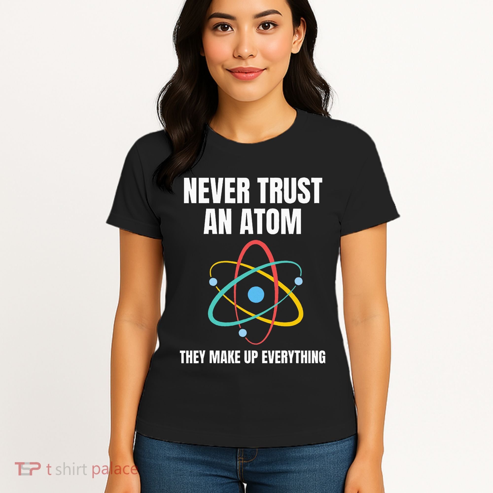 Never Trust An Atom They Make Up Everything Science Teacher Women's T-Shirt