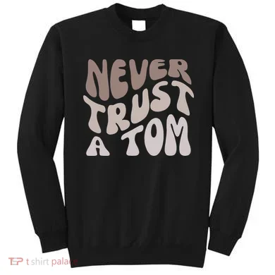 Never Trust A Tom Vanderpump Rules Team Ariana Sweatshirt