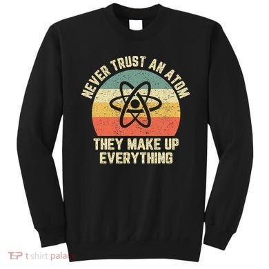 Never Trust an Atom Science Funny Love Science Teacher Sweatshirt