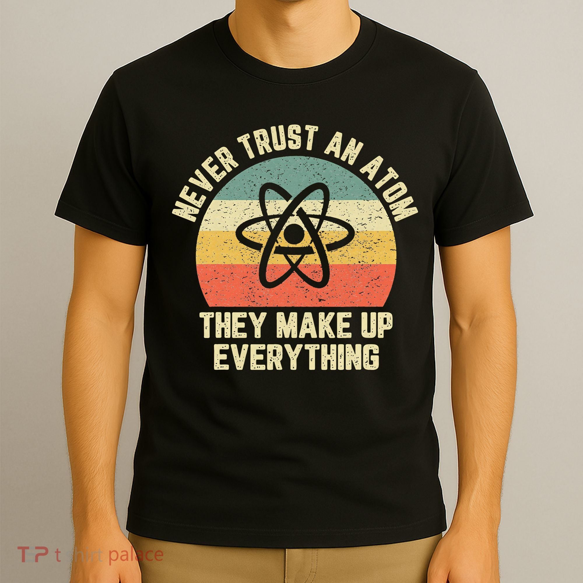 Never Trust an Atom Science Funny Love Science Teacher T-Shirt