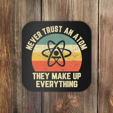 Never Trust an Atom Science Funny Love Science Teacher Coaster