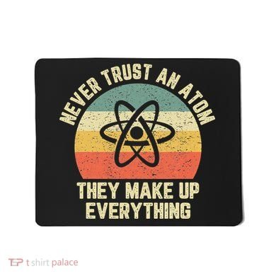 Never Trust an Atom Science Funny Love Science Teacher Mousepad