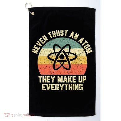 Never Trust an Atom Science Funny Love Science Teacher Golf Towel