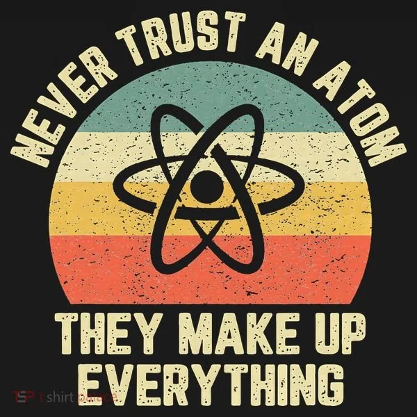 Never Trust an Atom Science Funny Love Science Teacher Women's T-Shirt