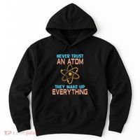 Never Trust An Atom They Make Up Everything Sci Gift Hoodie thumb 0