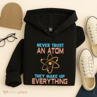 Never Trust An Atom They Make Up Everything Sci Gift Hoodie thumb 4