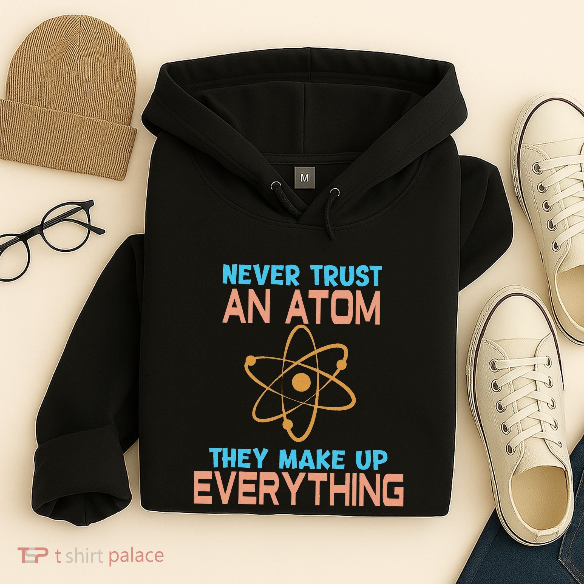 Never Trust An Atom They Make Up Everything Sci Gift Hoodie