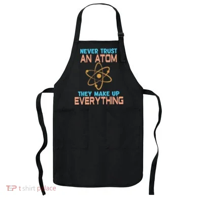 Never Trust An Atom They Make Up Everything Sci Gift Apron