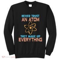Never Trust An Atom They Make Up Everything Sci Gift Sweatshirt thumb 0