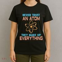Never Trust An Atom They Make Up Everything Sci Gift T-Shirt thumb 4