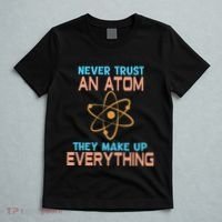 Never Trust An Atom They Make Up Everything Sci Gift T-Shirt thumb 5