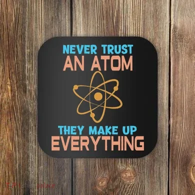 Never Trust An Atom They Make Up Everything Sci Gift Coaster