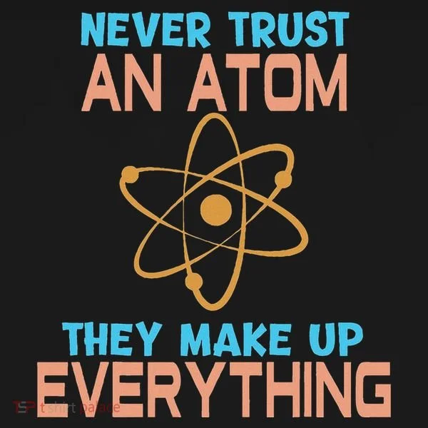 Never Trust An Atom They Make Up Everything Sci Gift Polo