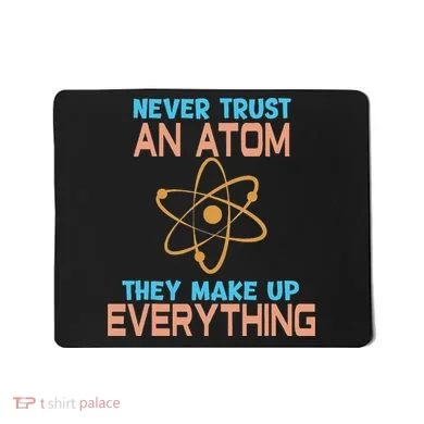 Never Trust An Atom They Make Up Everything Sci Gift Mousepad