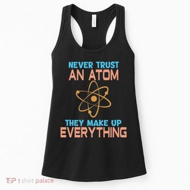 Never Trust An Atom They Make Up Everything Sci Gift Women's Tank Top