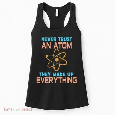 Never Trust An Atom They Make Up Everything Sci Gift Women's Tank Top