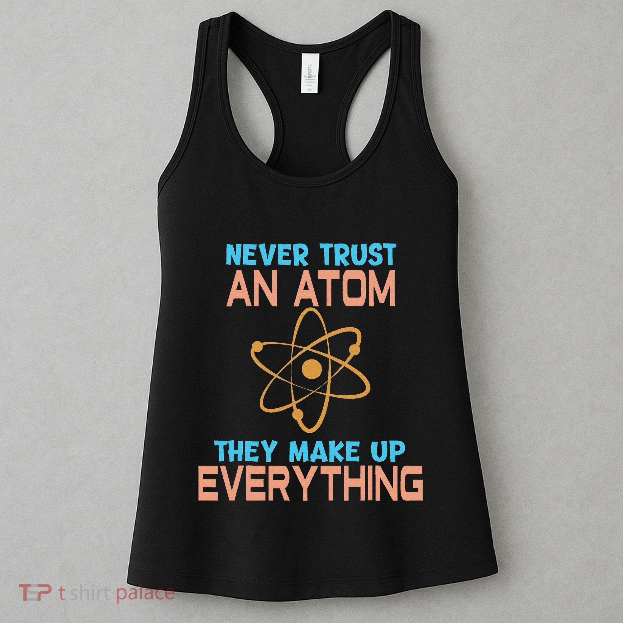 Never Trust An Atom They Make Up Everything Sci Gift Women's Tank Top