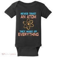 Never Trust An Atom They Make Up Everything Sci Gift Baby Bodysuit thumb 0