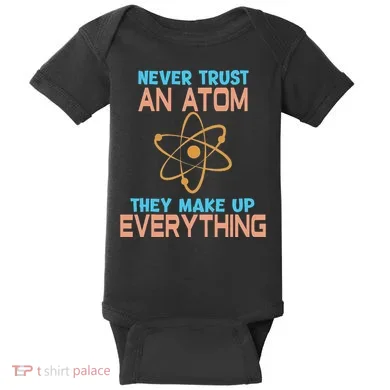 Never Trust An Atom They Make Up Everything Sci Gift Baby Bodysuit