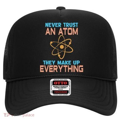 Never Trust An Atom They Make Up Everything Sci Gift Hat