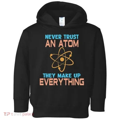 Never Trust An Atom They Make Up Everything Sci Gift Toddler Hoodie