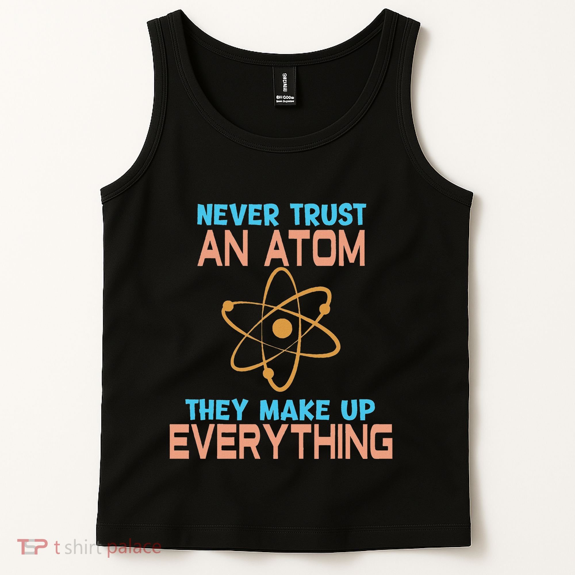 Never Trust An Atom They Make Up Everything Sci Gift Tank Top