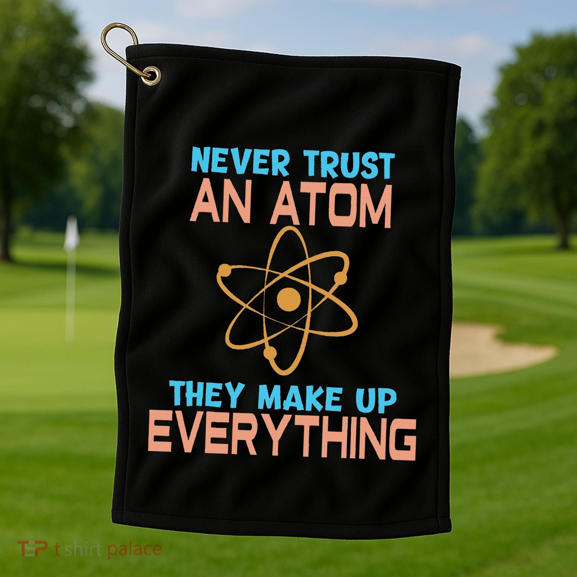 Never Trust An Atom They Make Up Everything Sci Gift Golf Towel