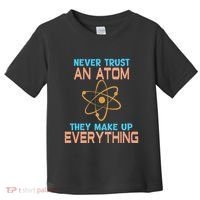 Never Trust An Atom They Make Up Everything Sci Gift Toddler T-Shirt thumb 0