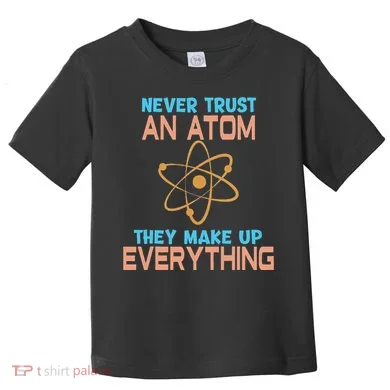 Never Trust An Atom They Make Up Everything Sci Gift Toddler T-Shirt