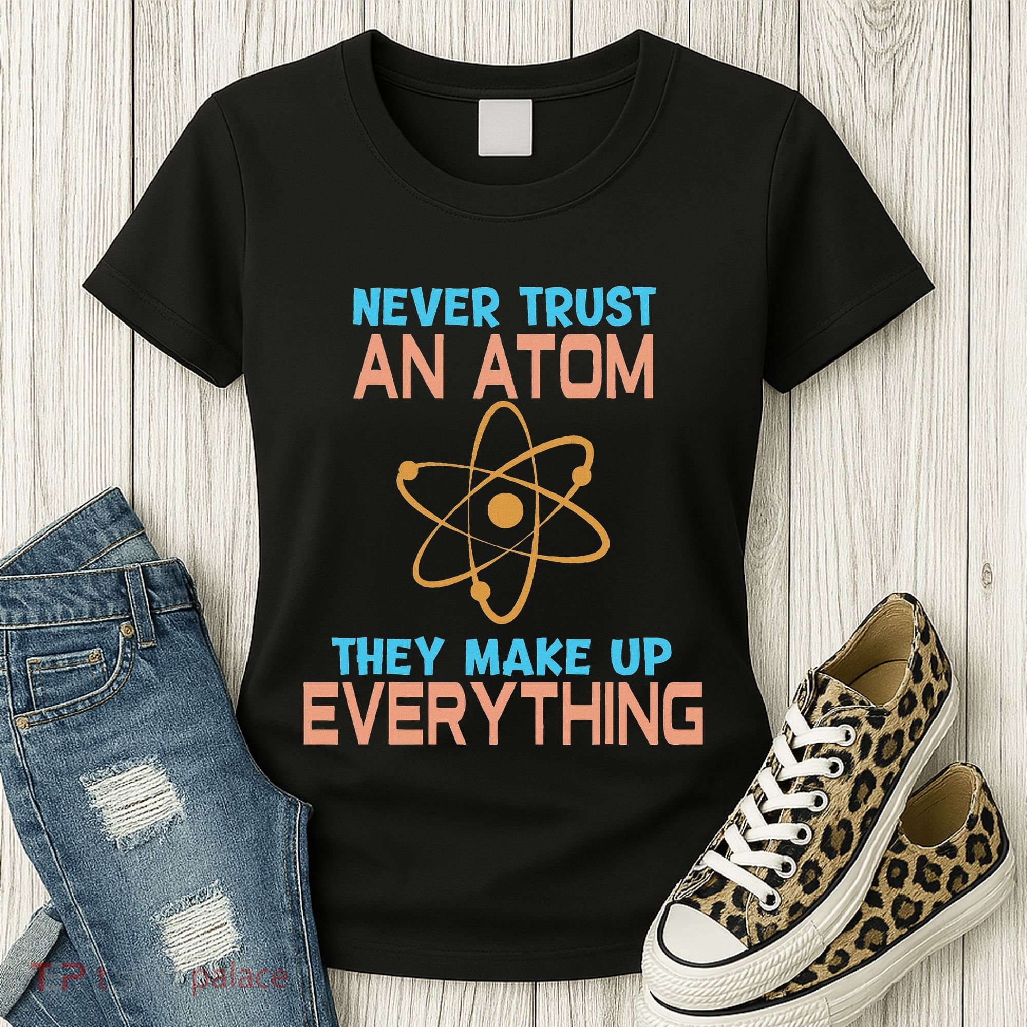 Never Trust An Atom They Make Up Everything Sci Gift Women's T-Shirt