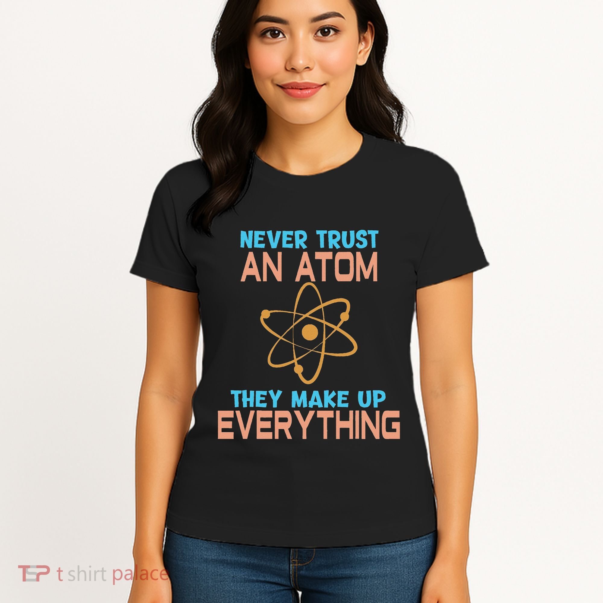 Never Trust An Atom They Make Up Everything Sci Gift Women's T-Shirt