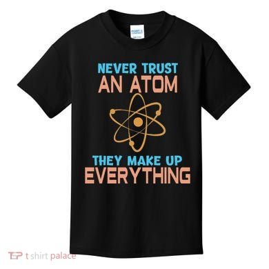 Never Trust An Atom They Make Up Everything Sci Gift Kids T-Shirt