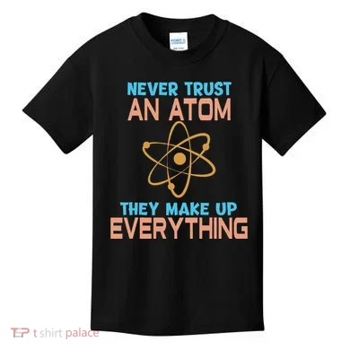 Never Trust An Atom They Make Up Everything Sci Gift Kids T-Shirt