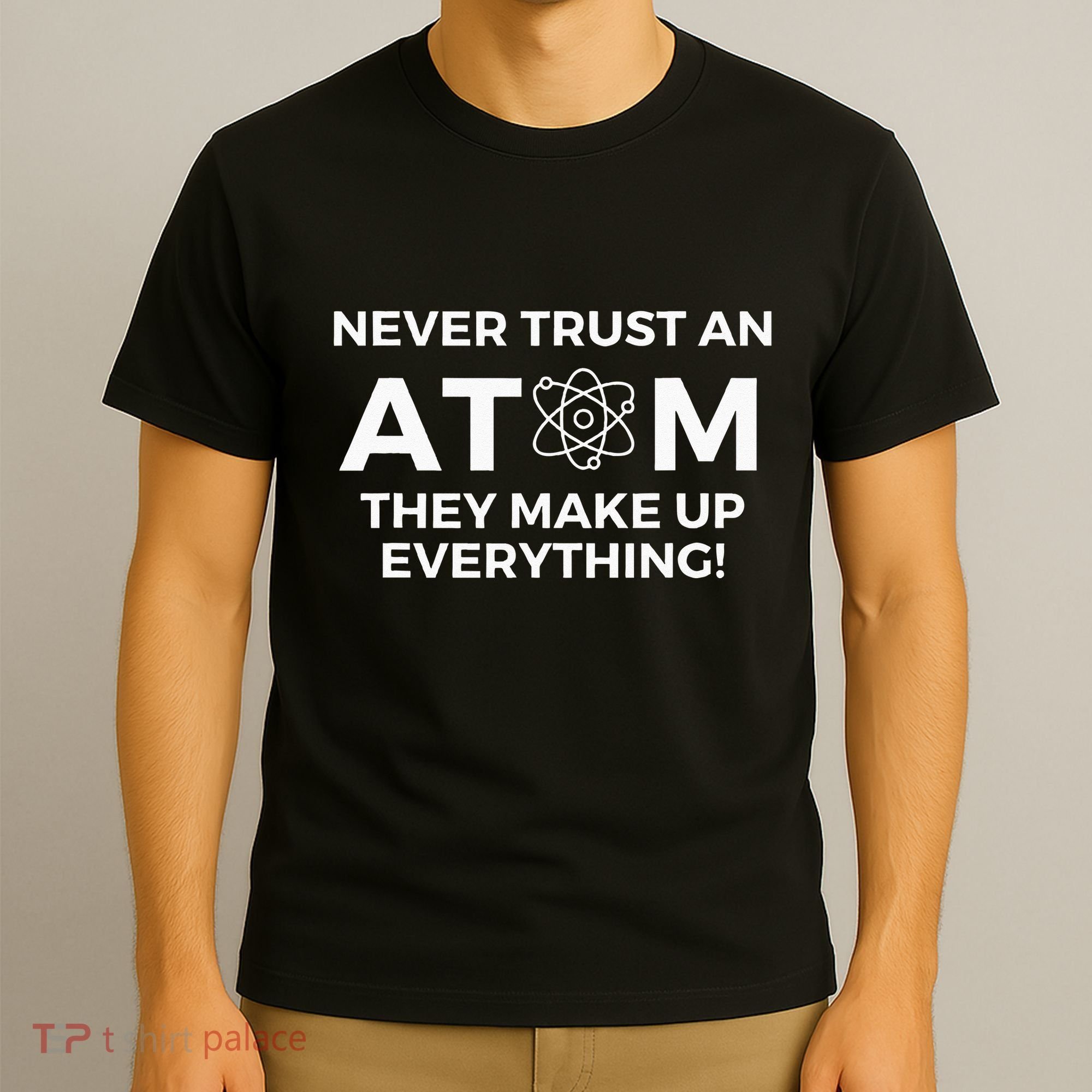 Never Trust An Atom They Make Up Everything Chemistry T-Shirt